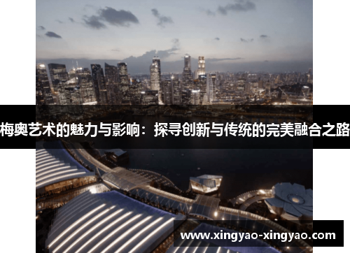 梅奥艺术的魅力与影响：探寻创新与传统的完美融合之路