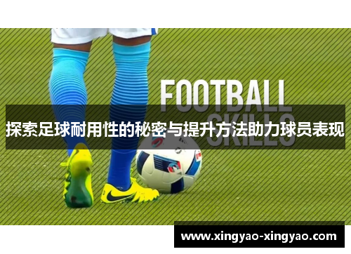 探索足球耐用性的秘密与提升方法助力球员表现